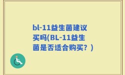bl-11益生菌建议买吗(BL-11益生菌是否适合购买？)