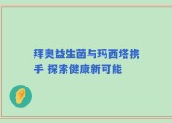 拜奥益生菌与玛西塔携手 探索健康新可能