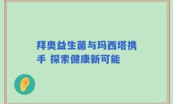 拜奥益生菌与玛西塔携手 探索健康新可能