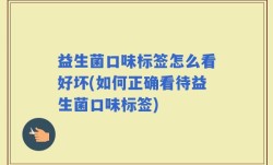 益生菌口味标签怎么看好坏(如何正确看待益生菌口味标签)