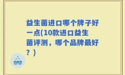 益生菌进口哪个牌子好一点(10款进口益生菌评测，哪个品牌最好？)