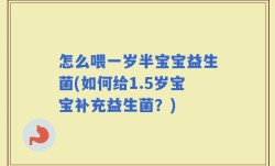 怎么喂一岁半宝宝益生菌(如何给1.5岁宝宝补充益生菌？)