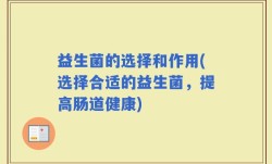 益生菌的选择和作用(选择合适的益生菌，提高肠道健康)