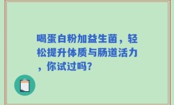 喝蛋白粉加益生菌，轻松提升体质与肠道活力，你试过吗？