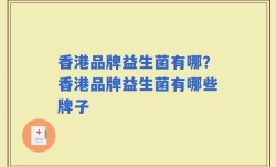 香港品牌益生菌有哪？香港品牌益生菌有哪些牌子