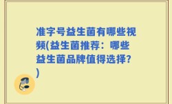 准字号益生菌有哪些视频(益生菌推荐：哪些益生菌品牌值得选择？)