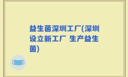 益生菌深圳工厂(深圳设立新工厂 生产益生菌)