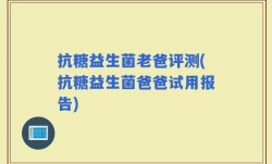 抗糖益生菌老爸评测(抗糖益生菌爸爸试用报告)