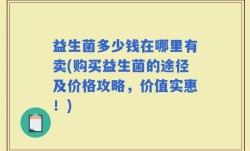 益生菌多少钱在哪里有卖(购买益生菌的途径及价格攻略，价值实惠！)