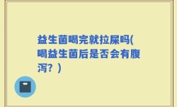 益生菌喝完就拉屎吗(喝益生菌后是否会有腹泻？)