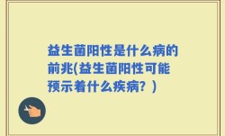 益生菌阳性是什么病的前兆(益生菌阳性可能预示着什么疾病？)