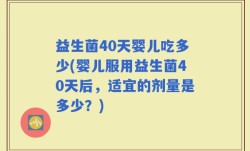 益生菌40天婴儿吃多少(婴儿服用益生菌40天后，适宜的剂量是多少？)