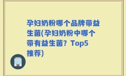 孕妇奶粉哪个品牌带益生菌(孕妇奶粉中哪个带有益生菌？Top5推荐)
