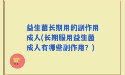益生菌长期用的副作用成人(长期服用益生菌成人有哪些副作用？)