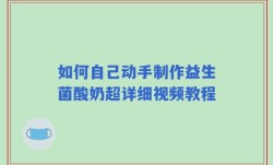如何自己动手制作益生菌酸奶超详细视频教程