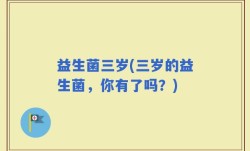 益生菌三岁(三岁的益生菌，你有了吗？)