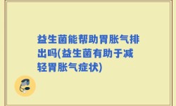 益生菌能帮助胃胀气排出吗(益生菌有助于减轻胃胀气症状)