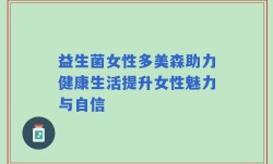 益生菌女性多美森助力健康生活提升女性魅力与自信