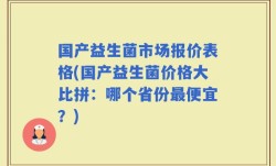 国产益生菌市场报价表格(国产益生菌价格大比拼：哪个省份最便宜？)