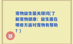 宠物益生菌关键词(了解宠物健康：益生菌在哪些方面对宠物有帮助？)