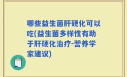 哪些益生菌肝硬化可以吃(益生菌多样性有助于肝硬化治疗-营养学家建议)