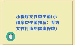 小程序女性益生菌(小程序益生菌推荐：专为女性打造的健康保障)