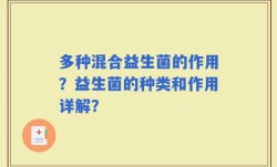 多种混合益生菌的作用？益生菌的种类和作用详解？