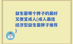 益生菌哪个牌子的最好又便宜成人(成人最佳经济型益生菌牌子推荐)