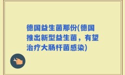 德国益生菌那份(德国推出新型益生菌，有望治疗大肠杆菌感染)
