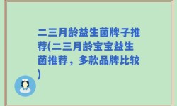 二三月龄益生菌牌子推荐(二三月龄宝宝益生菌推荐，多款品牌比较)