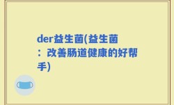der益生菌(益生菌：改善肠道健康的好帮手)