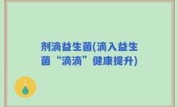 剂滴益生菌(滴入益生菌“滴滴”健康提升)