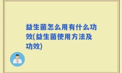 益生菌怎么用有什么功效(益生菌使用方法及功效)