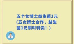 五个女博士益生菌1元(五女博士合作，益生菌1元限时特卖！)