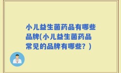 小儿益生菌药品有哪些品牌(小儿益生菌药品常见的品牌有哪些？)