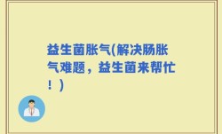 益生菌胀气(解决肠胀气难题，益生菌来帮忙！)