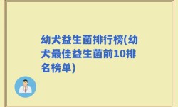 幼犬益生菌排行榜(幼犬最佳益生菌前10排名榜单)