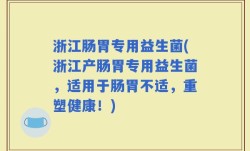 浙江肠胃专用益生菌(浙江产肠胃专用益生菌，适用于肠胃不适，重塑健康！)