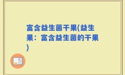 富含益生菌干果(益生果：富含益生菌的干果)