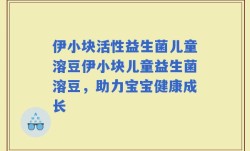伊小块活性益生菌儿童溶豆伊小块儿童益生菌溶豆，助力宝宝健康成长