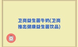 卫岗益生菌牛奶(卫岗推出健康益生菌饮品)