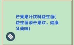 芒果果汁饮料益生菌(益生菌添芒果饮，健康又美味)