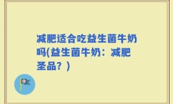 减肥适合吃益生菌牛奶吗(益生菌牛奶：减肥圣品？)