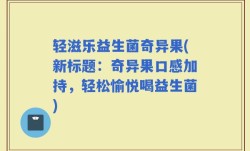 轻滋乐益生菌奇异果(新标题：奇异果口感加持，轻松愉悦喝益生菌)