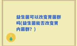 益生菌可以改变胃菌群吗(益生菌能否改变胃内菌群？)
