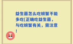 益生菌怎么吃螃蟹不能多吃(正确吃益生菌，与吃螃蟹有关，需注意！