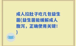 成人拉肚子吃几包益生菌(益生菌能缓解成人腹泻，正确使用关键！)