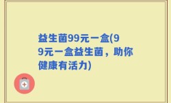 益生菌99元一盒(99元一盒益生菌，助你健康有活力)