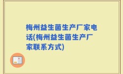 梅州益生菌生产厂家电话(梅州益生菌生产厂家联系方式)