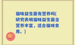 猫味益生菌有营养吗(研究表明猫味益生菌含营养丰富，适合猫咪食用。)